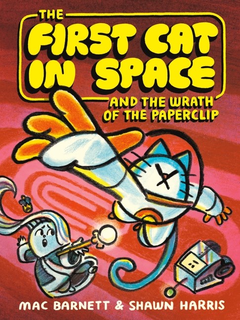 The First Cat in Space and the Wrath of the Paperclip - Mac Barnett