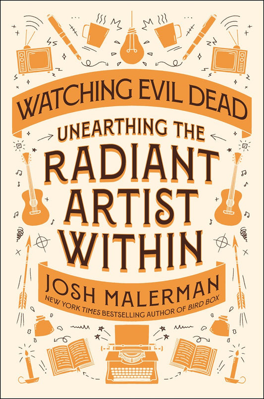 Watching Evil Dead: Unearthing the Radiant Artist Within by Josh Malerman