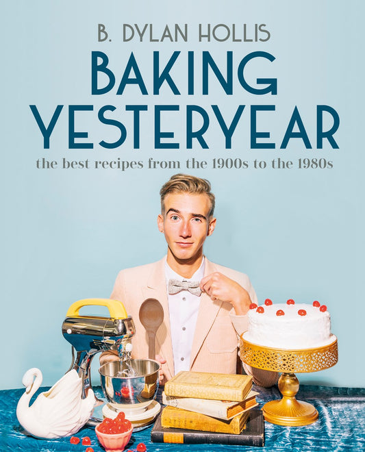 Baking Yesteryear - B Dylan Hollis
