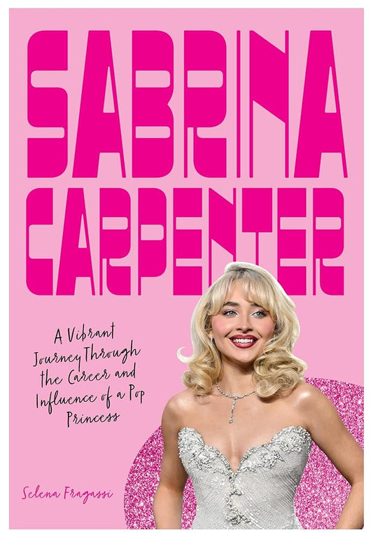Sabrina Carpenter: A Vibrant Journey Through the Career and Influence of a Pop Princess (Fierce and Fearless) cover image