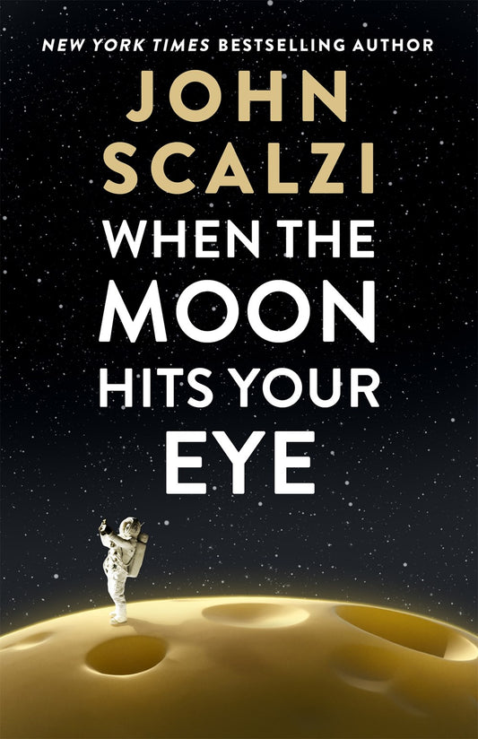 When the Moon Hits Your Eyes - John Scalzi - SIGNED COPIES