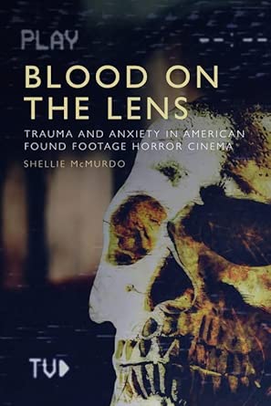 Blood on the Lens: Trauma and Anxiety in American Found Footage Horror Cinema cover image