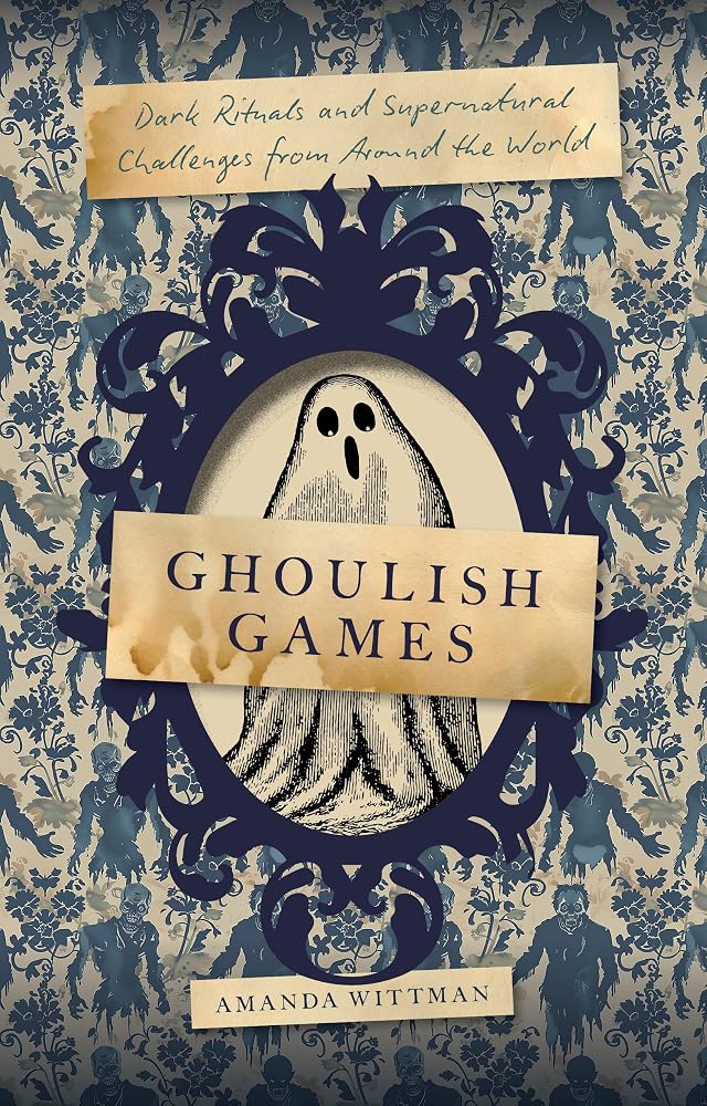 Ghoulish Games: Dark Rituals and Supernatural Challenges from Around the World cover image