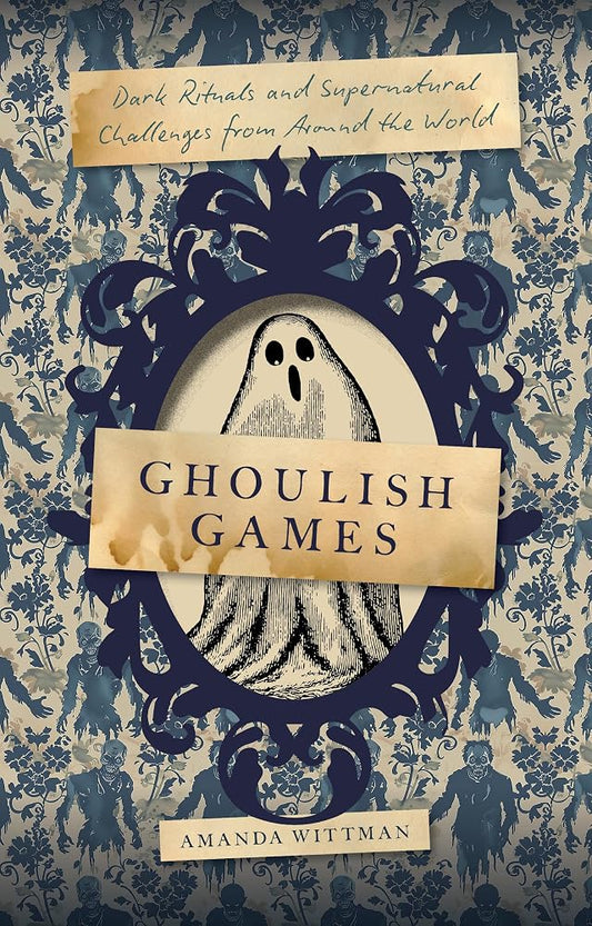 Ghoulish Games: Dark Rituals and Supernatural Challenges from Around the World cover image