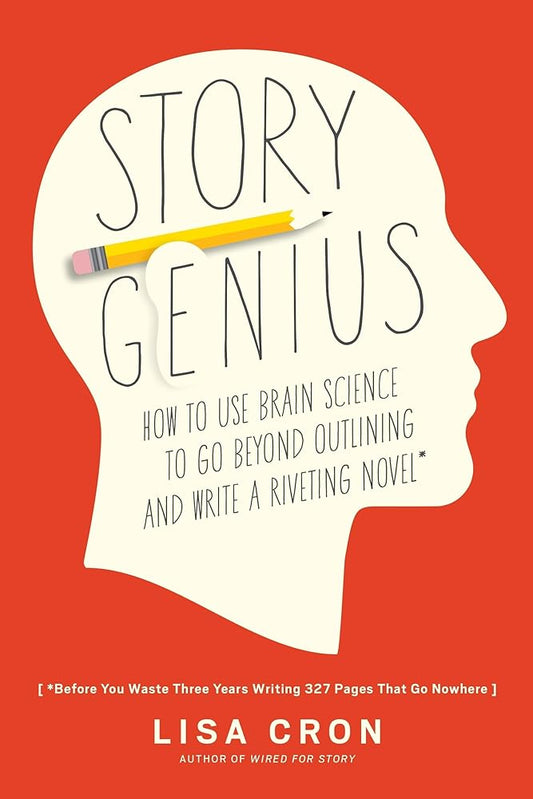Story Genius: How to Use Brain Science to Go Beyond Outlining and Write a Riveting Novel (Before You Waste Three Years Writing 327 Pages That Go Nowhere) cover image