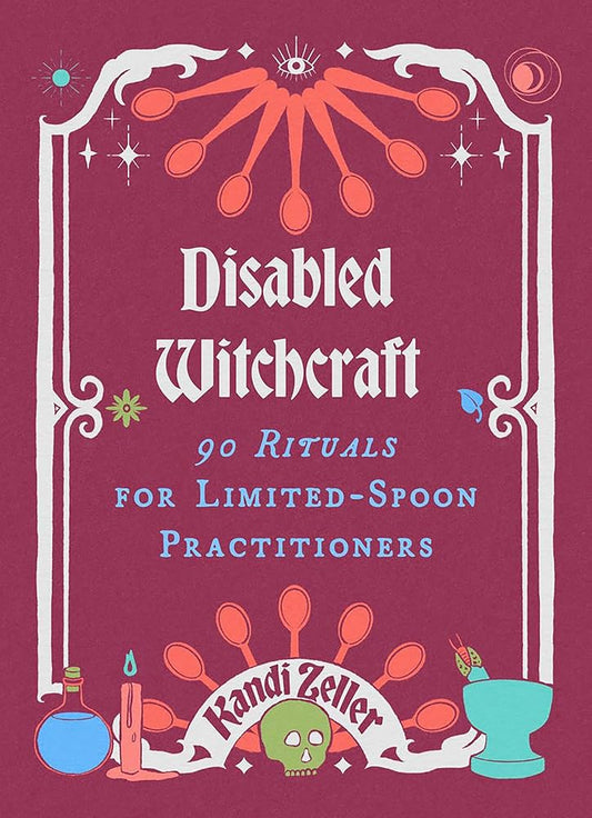 Disabled Witchcraft: 95 Rituals for Limited-Spoon Practitioners cover image