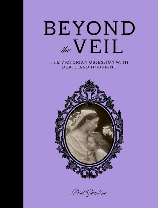 Beyond the Veil: The Victorian Obsession With Death and Mourning cover image
