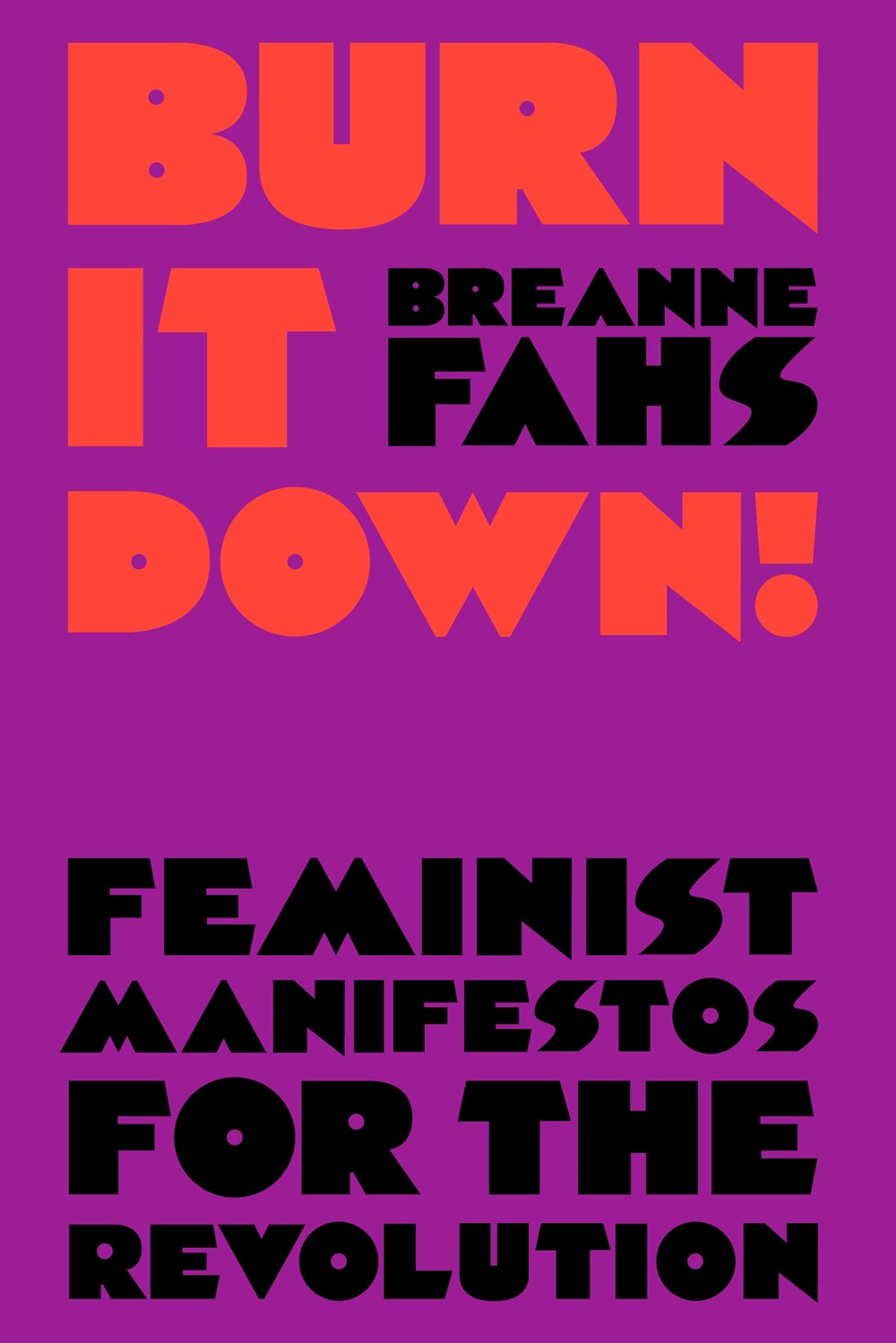 Burn It Down! Feminist Manifestos for the Revolution - Breanne Fahs