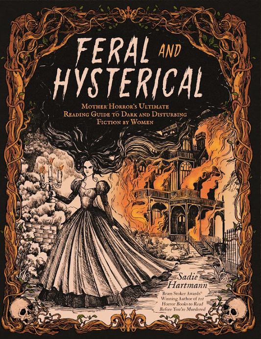 Feral & Hysterical: Mother Horror’s Ultimate Reading Guide to Dark and Disturbing Fiction by Women by Sadie Hartmann