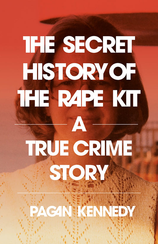 The Secret History of the Rape Kit - Pagan Kennedy