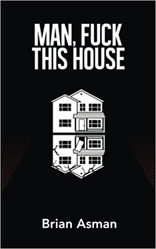 Man, Fuck This House - Brian Asman