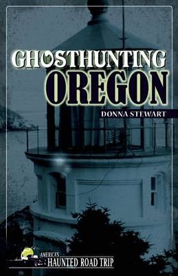 Ghosthunting Oregon ( America's Haunted Road Trip ) - Donna Stewart